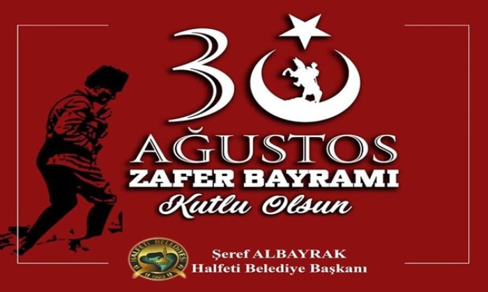 HALFETİ BELEDİYE BAŞKANI ŞEREF ALBAYRAK `DAN 30 AĞUSTOS ZAFER BAYRAMI MESAJI